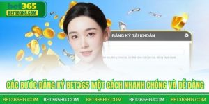 Các Bước Đăng Ký BET365 Một Cách Nhanh Chóng Và Dễ Dàng