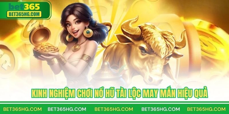 Kinh Nghiệm Chơi Nổ Hũ Tài Lộc May Mắn Hiệu Quả