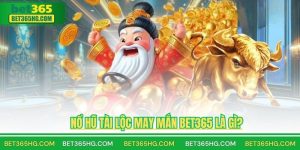 Nổ Hũ Tài Lộc May Mắn BET365 Là Gì?