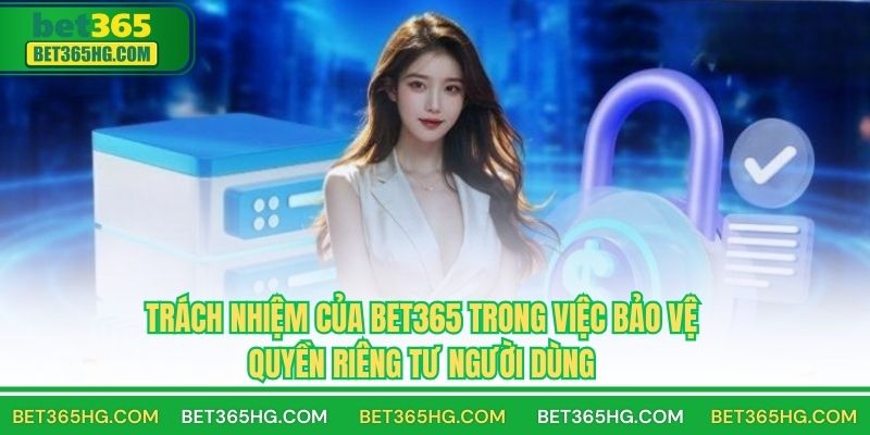Trách nhiệm của BET365 trong việc bảo vệ quyền riêng tư người dùng