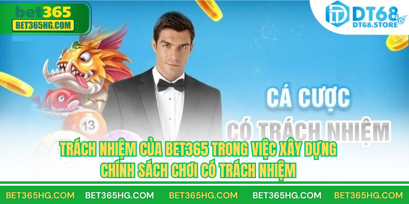 Trách nhiệm của BET365 trong việc xây dựng chính sách chơi có trách nhiệm